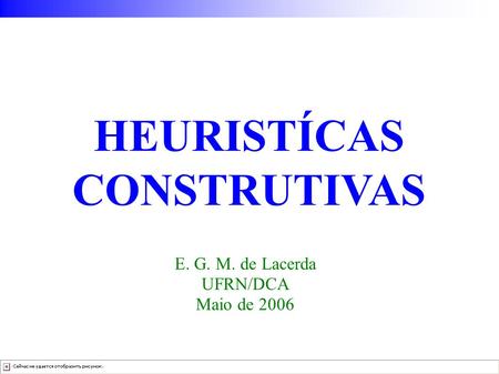 HEURISTÍCAS CONSTRUTIVAS E. G. M. de Lacerda UFRN/DCA Maio de 2006.