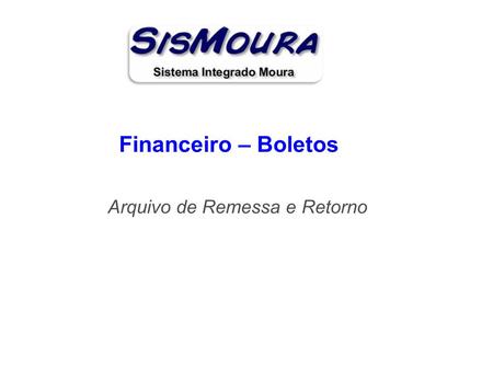 Financeiro – Boletos Arquivo de Remessa e Retorno.
