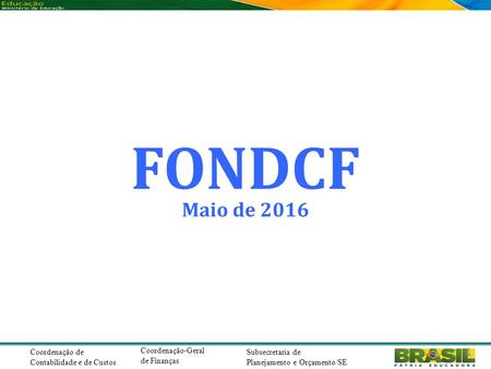 Coordenação de Contabilidade e de Custos Coordenação-Geral de Finanças Subsecretaria de Planejamento e Orçamento/SE 1 FONDCF Maio de 2016.