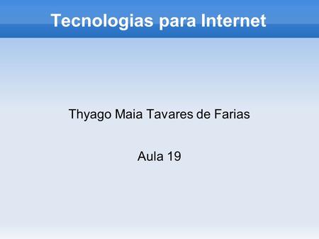 Tecnologias para Internet Thyago Maia Tavares de Farias Aula 19.