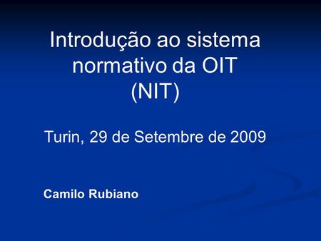 Introdução ao sistema normativo da OIT (NIT) Turin, 29 de Setembre de 2009 Camilo Rubiano.