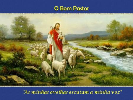 O Bom Pastor  As minhas ovelhas escutam a minha voz