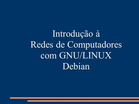 Introdução à Redes de Computadores com GNU/LINUX Debian.