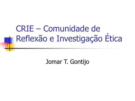 CRIE – Comunidade de Reflexão e Investigação Ética Jomar T. Gontijo.