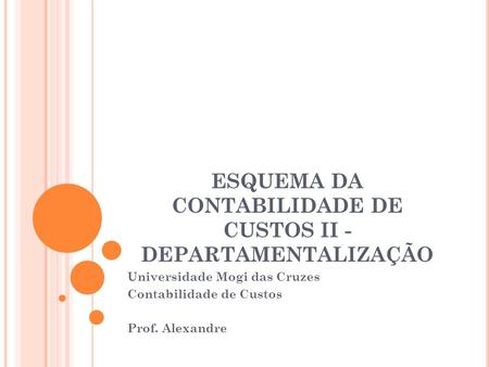 ESQUEMA DA CONTABILIDADE DE CUSTOS II - DEPARTAMENTALIZAÇÃO Universidade Mogi das Cruzes Contabilidade de Custos Prof. Alexandre.