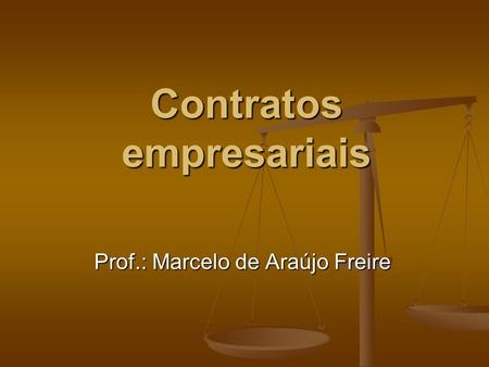Contratos empresariais Prof.: Marcelo de Araújo Freire.
