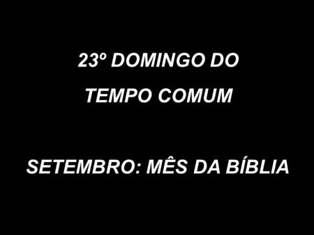 23º DOMINGO DO TEMPO COMUM SETEMBRO: MÊS DA BÍBLIA.