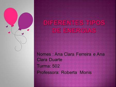 Nomes : Ana Clara Ferreira e Ana Clara Duarte Turma: 502 Professora: Roberta Monis.