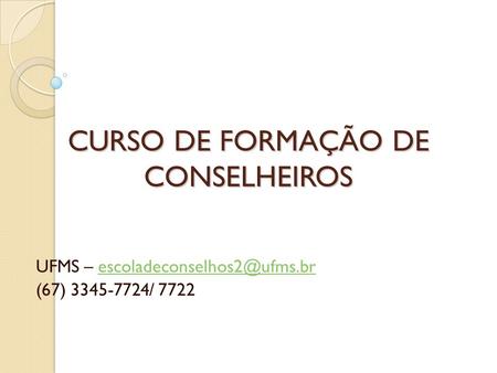 CURSO DE FORMAÇÃO DE CONSELHEIROS UFMS – (67) 3345-7724/ 7722.