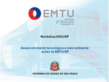 Desenvolvimento tecnológico e meio ambiente: ações da EMTU/SP Workshop IAG/USP.