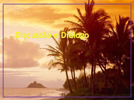 Discussão e Diálogo “Da discussão nasce a luz”, afirmam as pessoas interessadas em debates. Mas, nem sempre. “O diálogo facilita o entendimento”, insistem.