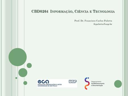 Prof. Dr. Francisco Carlos Paletta CBD0264 I NFORMAÇÃO, C IÊNCIA E T ECNOLOGIA.