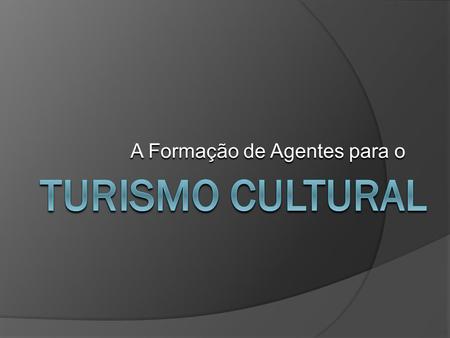 A Formação de Agentes para o. Por Eduardo Abreu Planejamento estruturado a partir de estudos de turismo e cultura da Região do Litoral Norte Paulista.