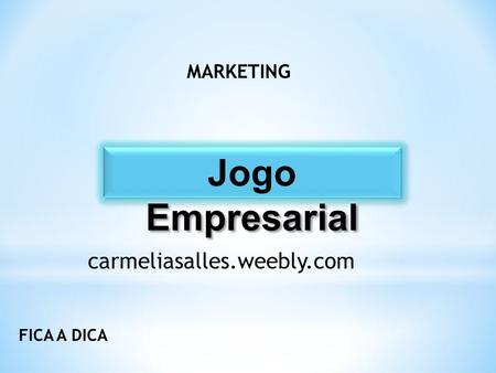 Jogo Empresarial FICA A DICA carmeliasalles.weebly.com MARKETING.