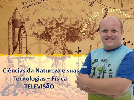 Ciências da Natureza e suas Tecnologias – Física TELEVISÃO.
