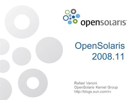 OpenSolaris 2008.11 Rafael Vanoni OpenSolaris Kernel Group