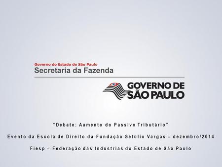 “Debate: Aumento do Passivo Tributário” Evento da Escola de Direito da Fundação Getúlio Vargas – dezembro/2014 Fiesp – Federação das Indústrias do Estado.