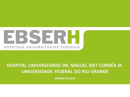 Título da apresentação HOSPITAL UNIVERSITÁRIO DR. MIGUEL RIET CORRÊA JR. UNIVERSIDADE FEDERAL DO RIO GRANDE JANEIRO de 2016.