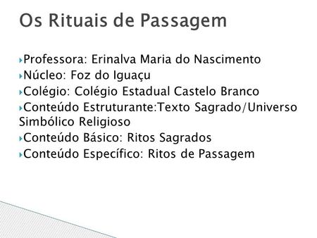  Professora: Erinalva Maria do Nascimento  Núcleo: Foz do Iguaçu  Colégio: Colégio Estadual Castelo Branco  Conteúdo Estruturante:Texto Sagrado/Universo.