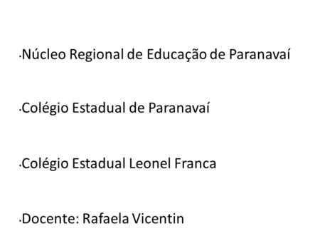 Núcleo Regional de Educação de Paranavaí Colégio Estadual de Paranavaí Colégio Estadual Leonel Franca Docente: Rafaela Vicentin.