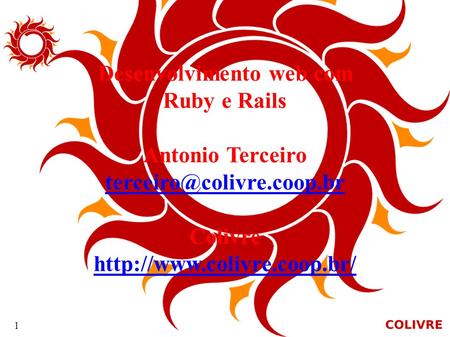 1 Desenvolvimento web com Ruby e Rails Antonio Terceiro Colivre