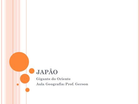 JAPÃO Gigante do Oriente Aula Geografia: Prof. Gerson.