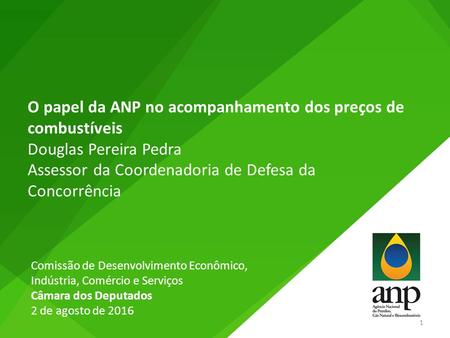 O papel da ANP no acompanhamento dos preços de combustíveis Douglas Pereira Pedra Assessor da Coordenadoria de Defesa da Concorrência Comissão de Desenvolvimento.