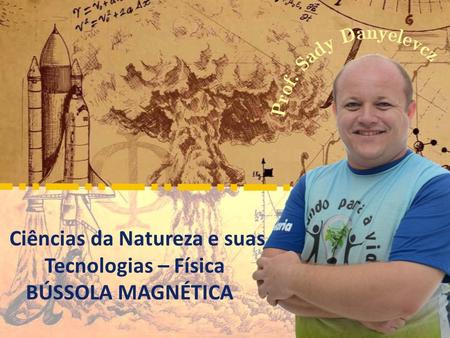 Ciências da Natureza e suas Tecnologias – Física BÚSSOLA MAGNÉTICA.
