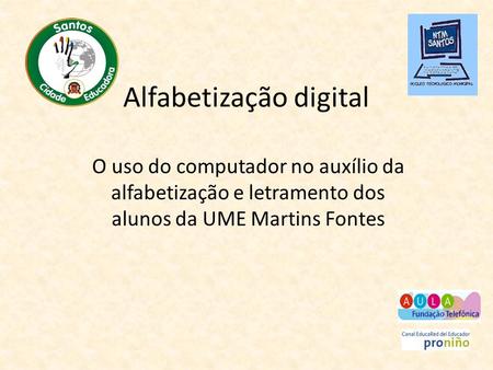 Alfabetização digital O uso do computador no auxílio da alfabetização e letramento dos alunos da UME Martins Fontes.