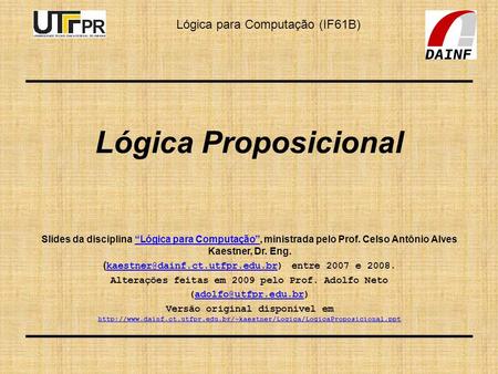Lógica para Computação (IF61B) Lógica Proposicional Slides da disciplina “Lógica para Computação”, ministrada pelo Prof. Celso Antônio Alves Kaestner,