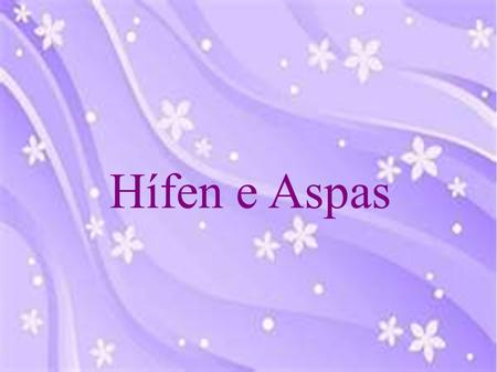 Hífen e Aspas. Hífen O hífen é um sinal de pontuação usado para ligar os elementos de palavras compostas (couve ‐ flor; ex ‐ presidente) e para unir pronomes.