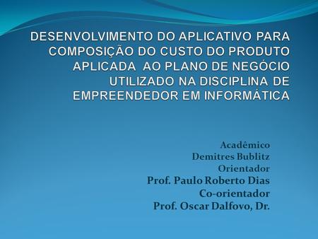 Acadêmico Demitres Bublitz Orientador Prof. Paulo Roberto Dias Co-orientador Prof. Oscar Dalfovo, Dr.