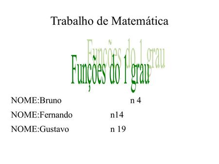 NOME:Brunon 4 NOME:Fernando n14 NOME:Gustavon 19 Trabalho de Matemática.