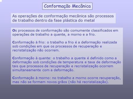 Conformação Mecânica As operações de conformação mecânica são processos de trabalho dentro da fase plástica do metal Os processos de conformação são comumente.