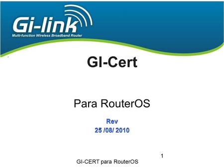 GI-CERT para RouterOS 1 GI-Cert Para RouterOS Rev 25 /08/ 2010.