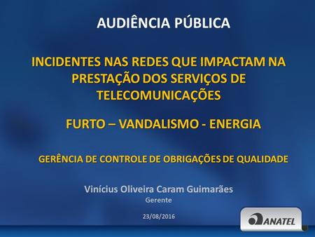 GERÊNCIA DE CONTROLE DE OBRIGAÇÕES DE QUALIDADE Vinícius Oliveira Caram Guimarães Gerente 23/08/2016 AUDIÊNCIA PÚBLICA INCIDENTES NAS REDES QUE IMPACTAM.
