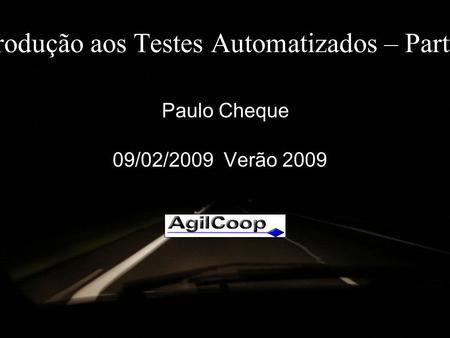Introdução aos Testes Automatizados – Parte II Paulo Cheque 09/02/2009 Verão 2009.