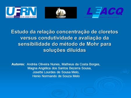 Estudo da relação concentração de cloretos versus condutividade e avaliação da sensibilidade do método de Mohr para soluções diluídas Autores: Andréa Oliveira.
