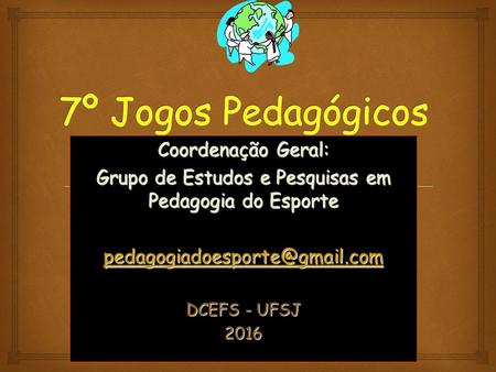 Coordenação Geral: Grupo de Estudos e Pesquisas em Pedagogia do Esporte DCEFS - UFSJ 2016.