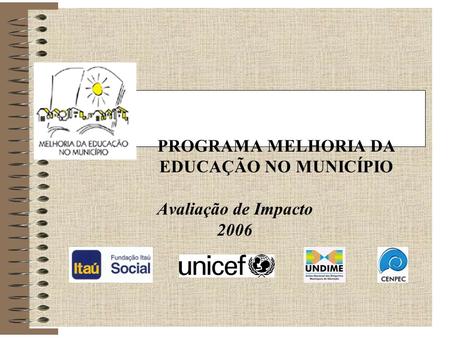 PROGRAMA MELHORIA DA EDUCAÇÃO NO MUNICÍPIO Avaliação de Impacto 2006.