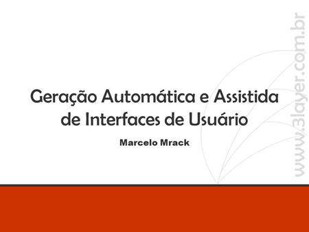 - slide 1 de xx Geração Automática e Assistida de Interfaces de Usuário Marcelo Mrack