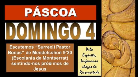 Escutemos “Surrexit Pastor Bonus” de Mendelsshon 9’20 (Escolanía de Montserrat) sentindo-nos próximos de Jesus Pelo Espírito, beijemos as chagas do Ressuscitado.