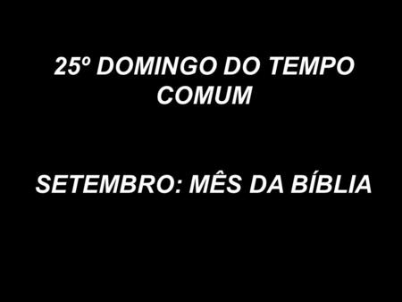 25º DOMINGO DO TEMPO COMUM SETEMBRO: MÊS DA BÍBLIA.