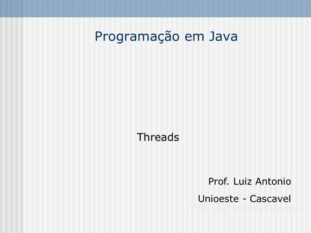 Programação em Java Threads Prof. Luiz Antonio Rodrigues Prof. Luiz Antonio Unioeste - Cascavel Jpanel e Diagramadores.