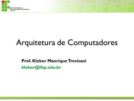 Arquitetura de Computadores Prof. Kleber Manrique Trevisani