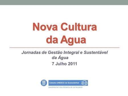 Nova Cultura da Agua Jornadas de Gestão Integral e Sustentável da Água 7 Julho 2011.