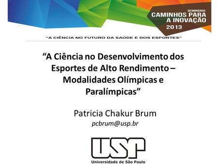 “A Ciência no Desenvolvimento dos Esportes de Alto Rendimento – Modalidades Olímpicas e Paralímpicas” Patricia Chakur Brum