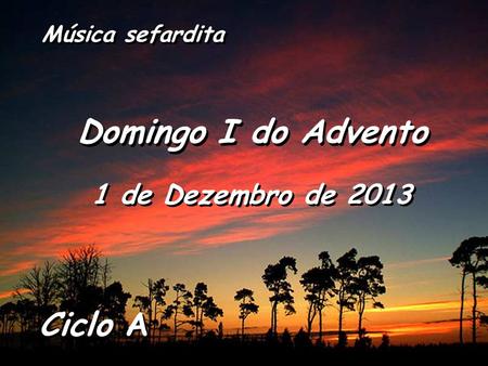 Ciclo A Domingo I do Advento 1 de Dezembro de 2013 Música sefardita.