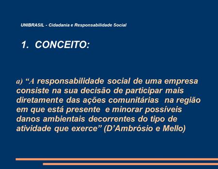 A) “A responsabilidade social de uma empresa consiste na sua decisão de participar mais diretament. e das ações comunitárias na região em que está presente.
