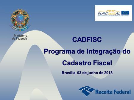 1 CADFISC Programa de Integração do Cadastro Fiscal Brasília, 03 de junho de 2013.